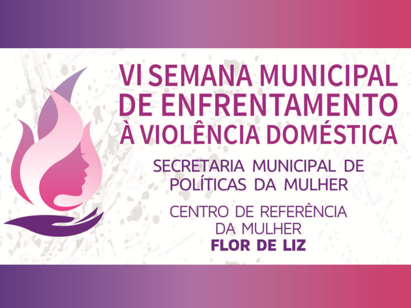 VI SEMANA MUNICIPAL DE ENFRENTAMENTO À VIOLÊNCIA DOMÉSTICA INICIA DIA 25
